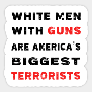 WHITE MEN WiTH GUNS ARE AMERICA’S BIGGEST TERRORISTS Sticker